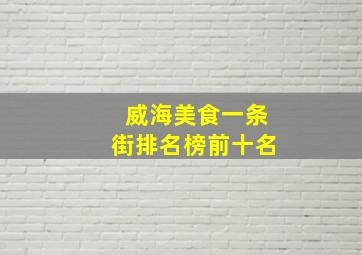 威海美食一条街排名榜前十名