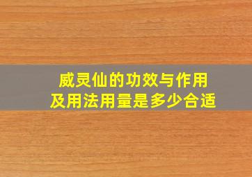 威灵仙的功效与作用及用法用量是多少合适