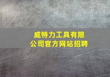 威特力工具有限公司官方网站招聘