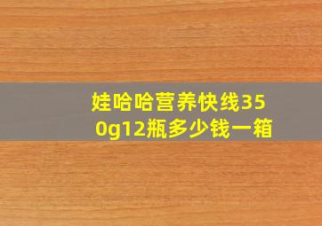 娃哈哈营养快线350g12瓶多少钱一箱