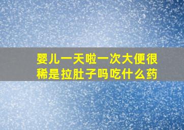 婴儿一天啦一次大便很稀是拉肚子吗吃什么药