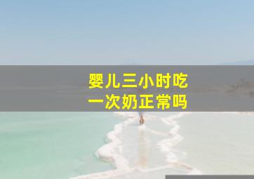 婴儿三小时吃一次奶正常吗