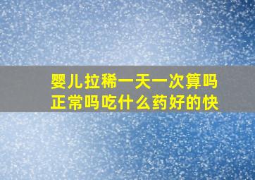 婴儿拉稀一天一次算吗正常吗吃什么药好的快