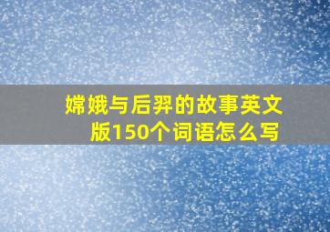 嫦娥与后羿的故事英文版150个词语怎么写