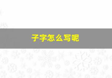 子字怎么写呢