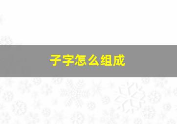 子字怎么组成