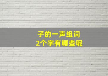 子的一声组词2个字有哪些呢