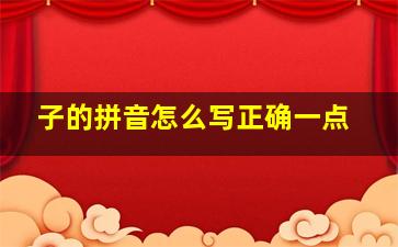 子的拼音怎么写正确一点