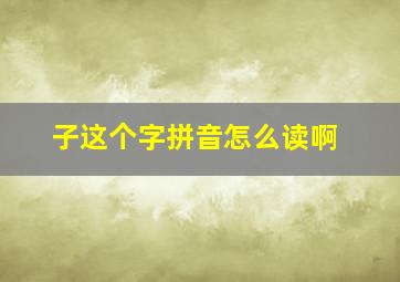 子这个字拼音怎么读啊