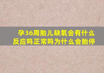 孕36周胎儿缺氧会有什么反应吗正常吗为什么会胎停