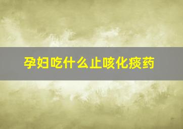 孕妇吃什么止咳化痰药