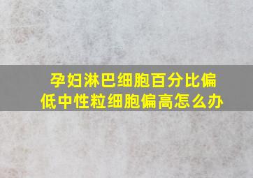 孕妇淋巴细胞百分比偏低中性粒细胞偏高怎么办