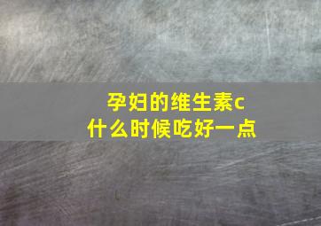 孕妇的维生素c什么时候吃好一点