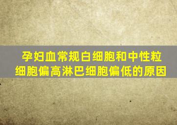 孕妇血常规白细胞和中性粒细胞偏高淋巴细胞偏低的原因