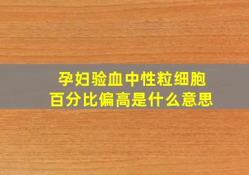 孕妇验血中性粒细胞百分比偏高是什么意思