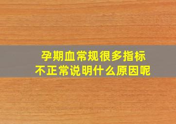 孕期血常规很多指标不正常说明什么原因呢