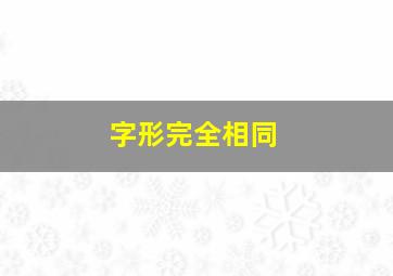 字形完全相同