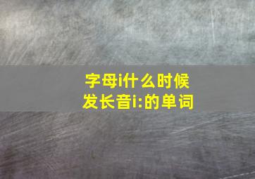 字母i什么时候发长音i:的单词