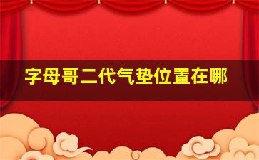 字母哥二代气垫位置在哪