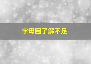 字母圈了解不足