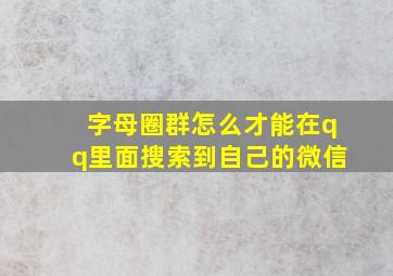 字母圈群怎么才能在qq里面搜索到自己的微信