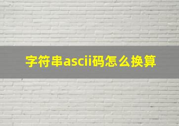 字符串ascii码怎么换算