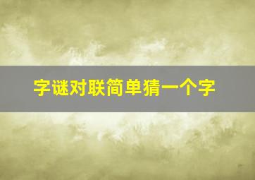 字谜对联简单猜一个字