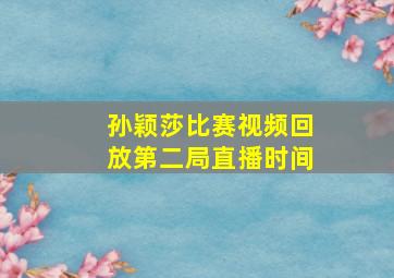 孙颖莎比赛视频回放第二局直播时间