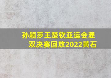 孙颖莎王楚钦亚运会混双决赛回放2022黄石