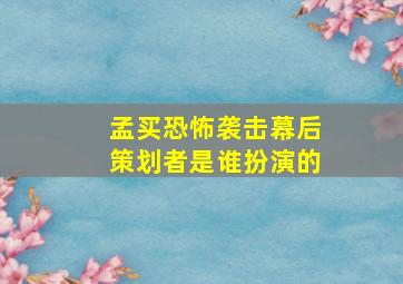 孟买恐怖袭击幕后策划者是谁扮演的