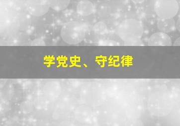 学党史、守纪律