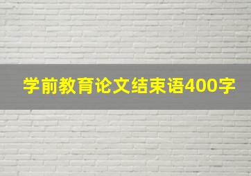 学前教育论文结束语400字