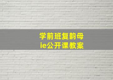 学前班复韵母ie公开课教案