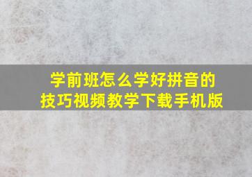 学前班怎么学好拼音的技巧视频教学下载手机版