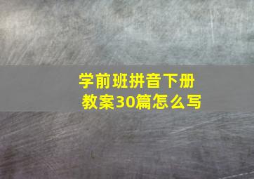 学前班拼音下册教案30篇怎么写