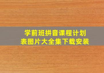 学前班拼音课程计划表图片大全集下载安装