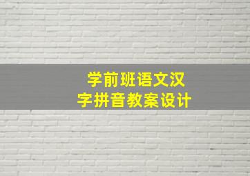 学前班语文汉字拼音教案设计