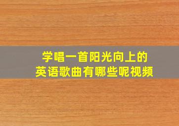 学唱一首阳光向上的英语歌曲有哪些呢视频