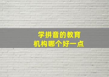 学拼音的教育机构哪个好一点