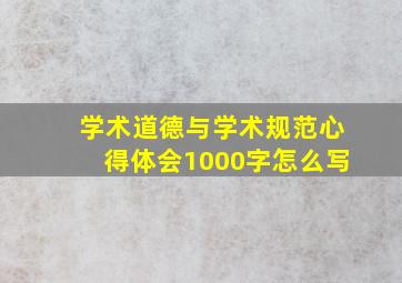 学术道德与学术规范心得体会1000字怎么写