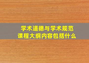 学术道德与学术规范课程大纲内容包括什么