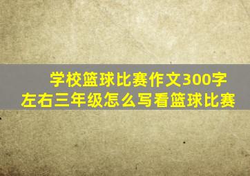 学校篮球比赛作文300字左右三年级怎么写看篮球比赛