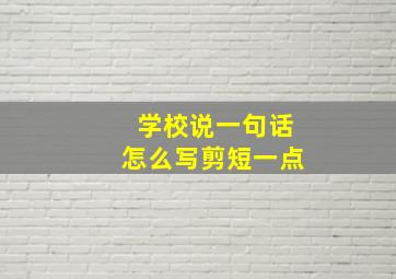 学校说一句话怎么写剪短一点