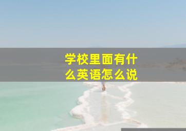 学校里面有什么英语怎么说