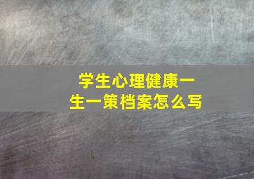 学生心理健康一生一策档案怎么写