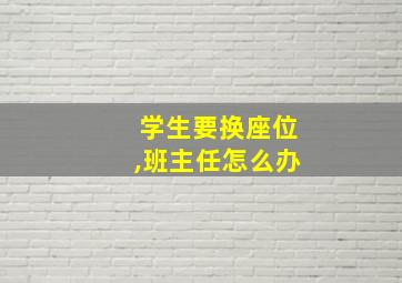 学生要换座位,班主任怎么办