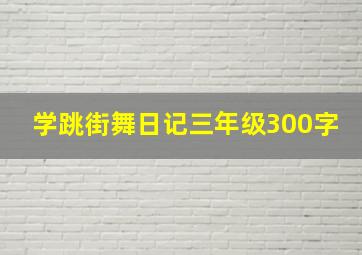 学跳街舞日记三年级300字