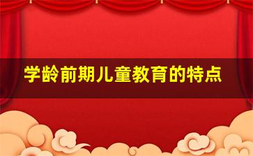 学龄前期儿童教育的特点