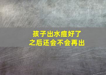 孩子出水痘好了之后还会不会再出