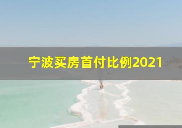 宁波买房首付比例2021